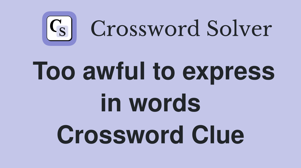 Too awful to express in words Crossword Clue