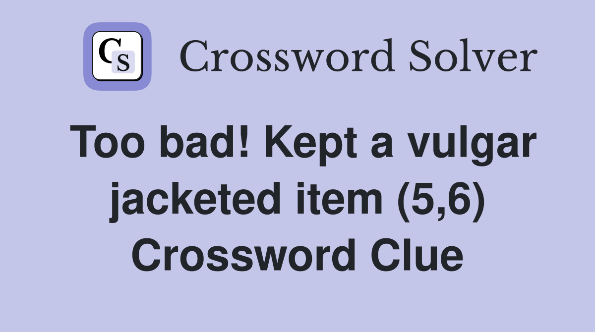 Too bad! Kept a vulgar jacketed item (5,6) Crossword Clue