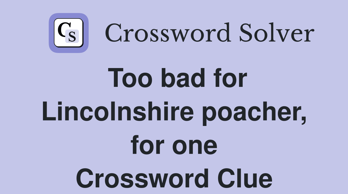 Too bad for Lincolnshire poacher, for one Crossword Clue