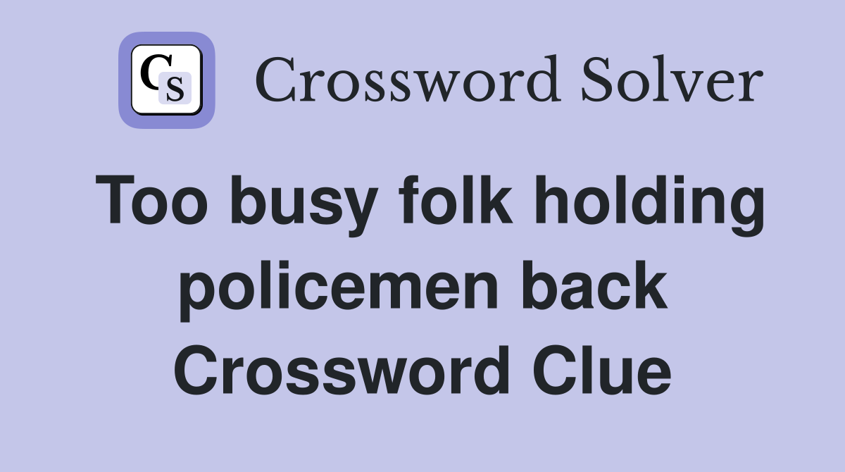 Too busy folk holding policemen back Crossword Clue