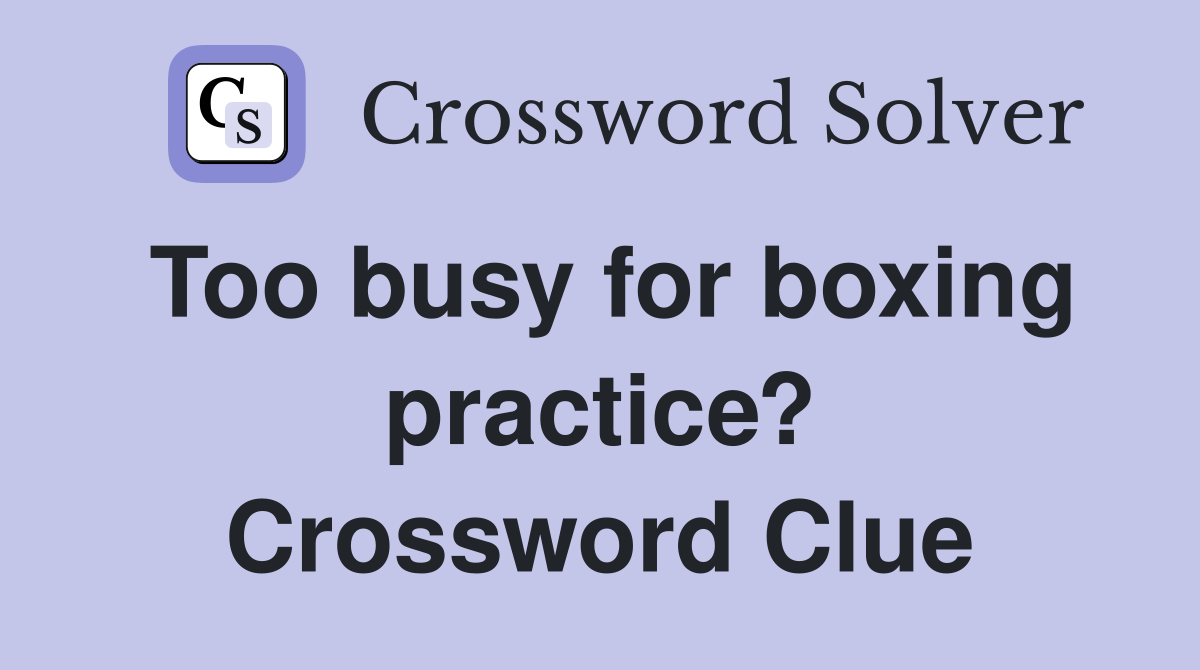 Too busy for boxing practice? Crossword Clue