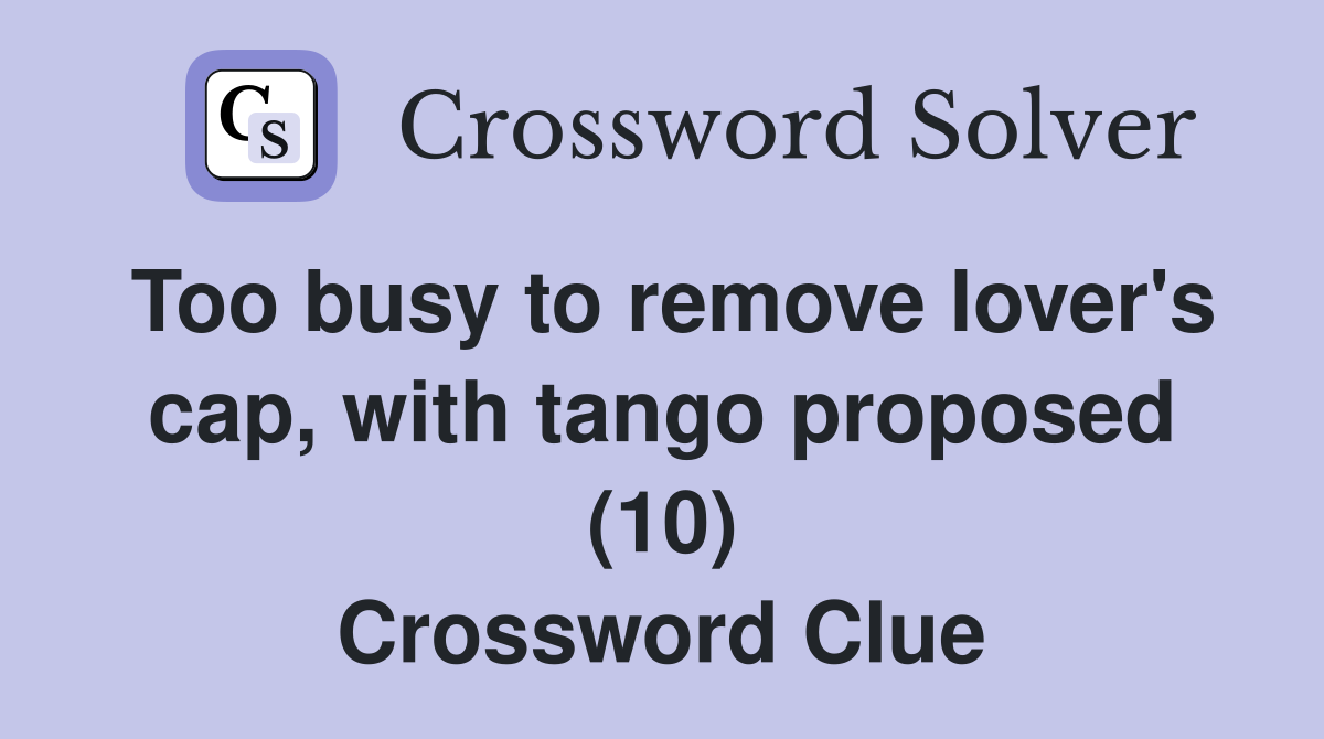 Too busy to remove lover's cap, with tango proposed (10) Crossword Clue