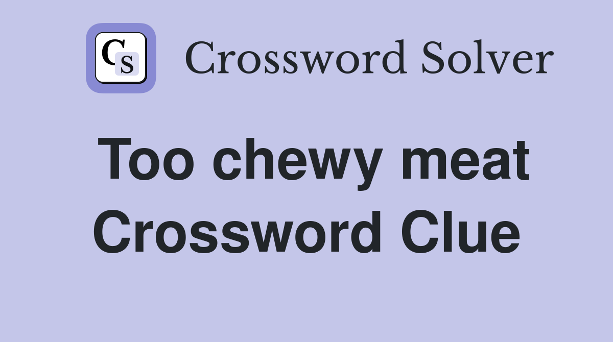Too chewy meat Crossword Clue