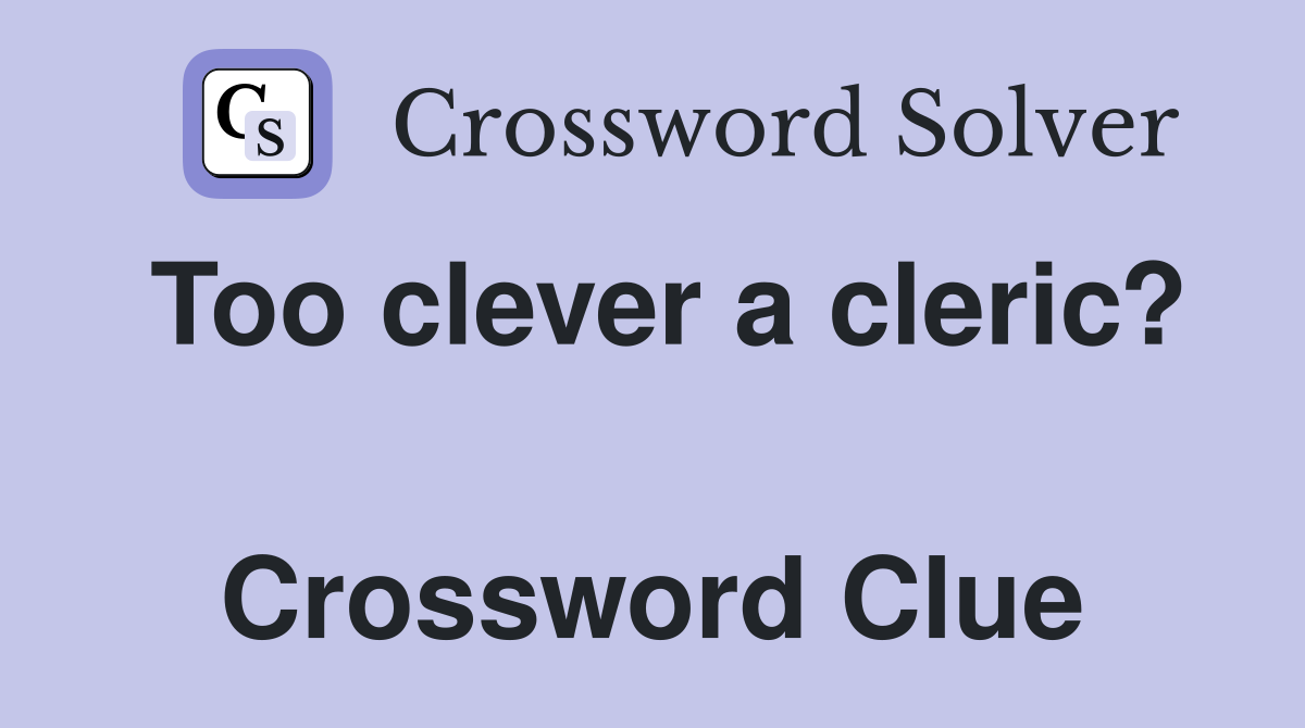 Too clever a cleric?  Crossword Clue