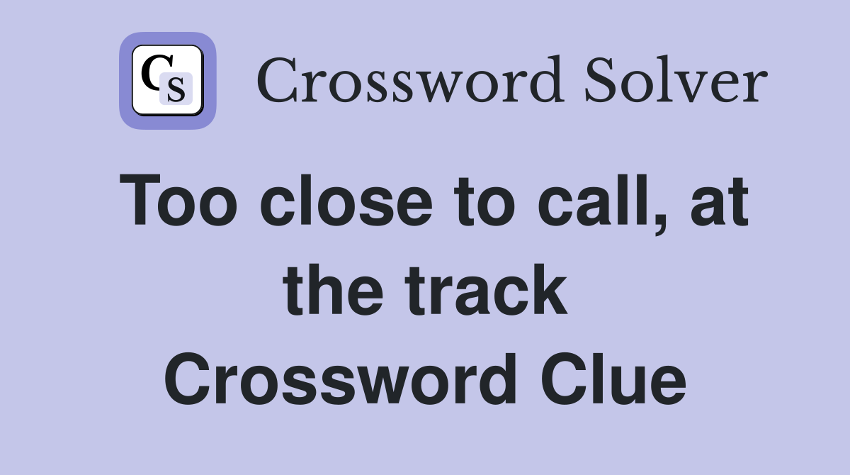 Too close to call, at the track Crossword Clue