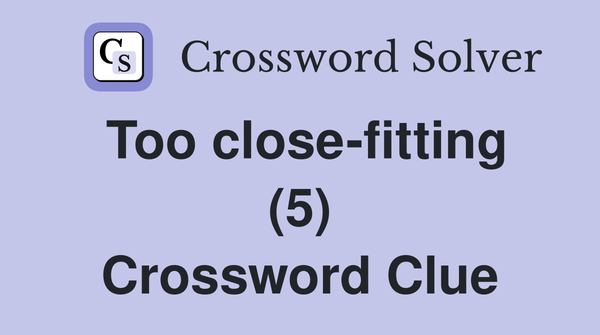 Too close-fitting (5) Crossword Clue