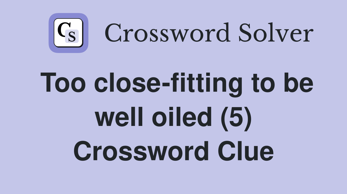 Too close-fitting to be well oiled (5) Crossword Clue