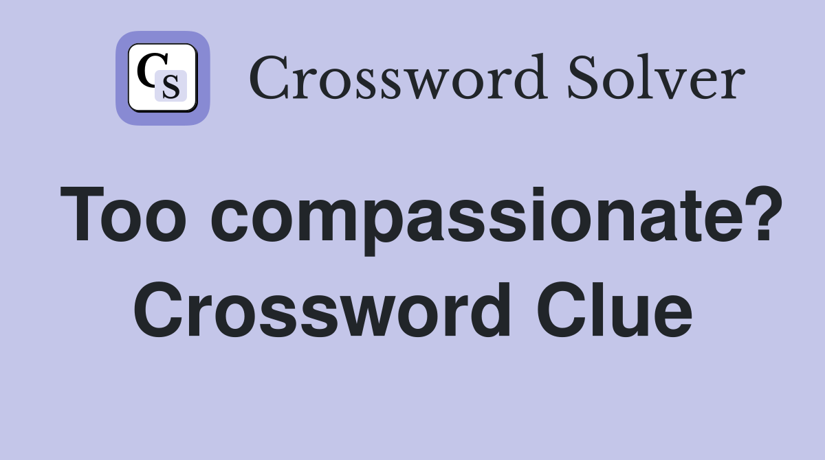 Too compassionate? Crossword Clue