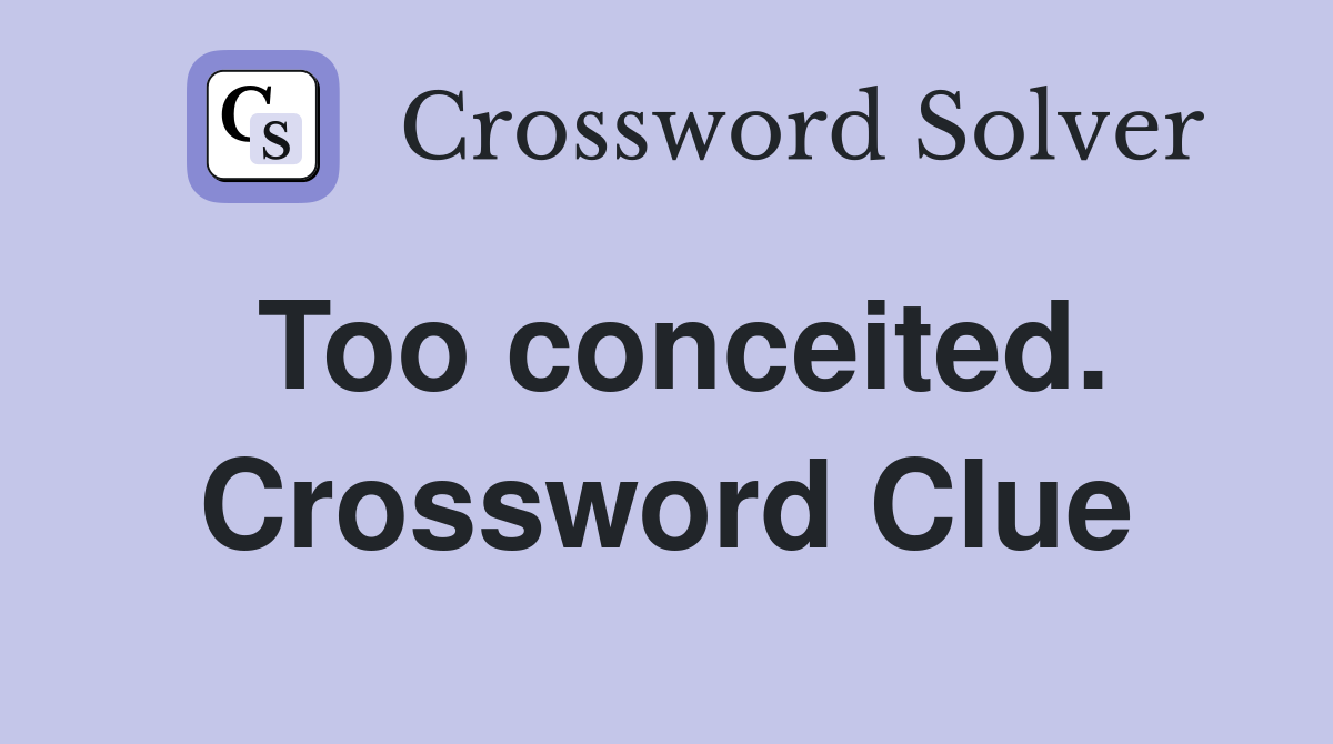 Too conceited. Crossword Clue