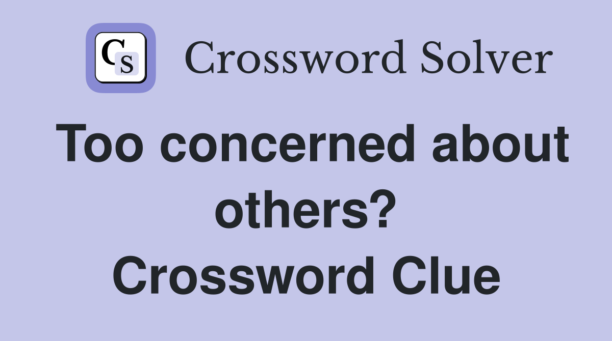 Too concerned about others? Crossword Clue