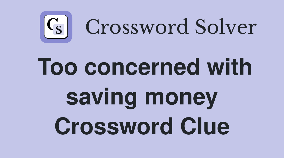 Too concerned with saving money Crossword Clue