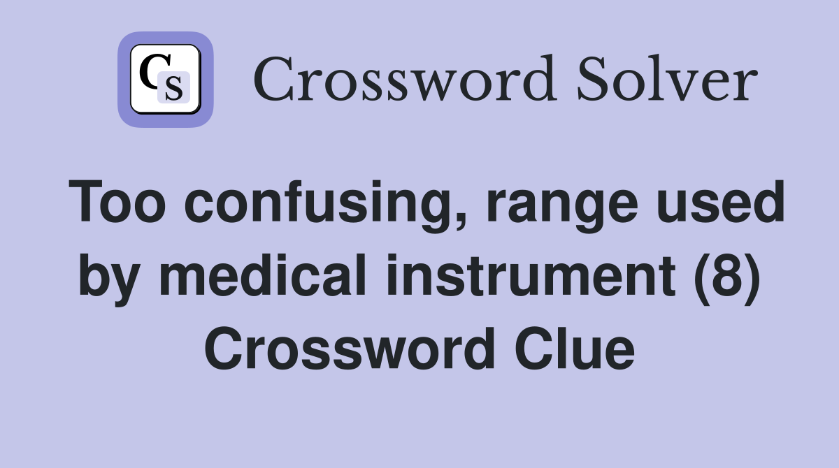 Too confusing, range used by medical instrument (8) Crossword Clue