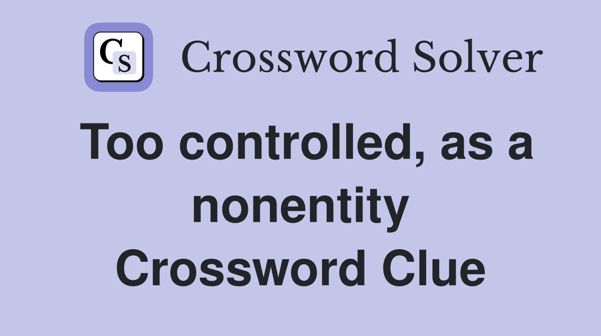 Too controlled, as a nonentity Crossword Clue