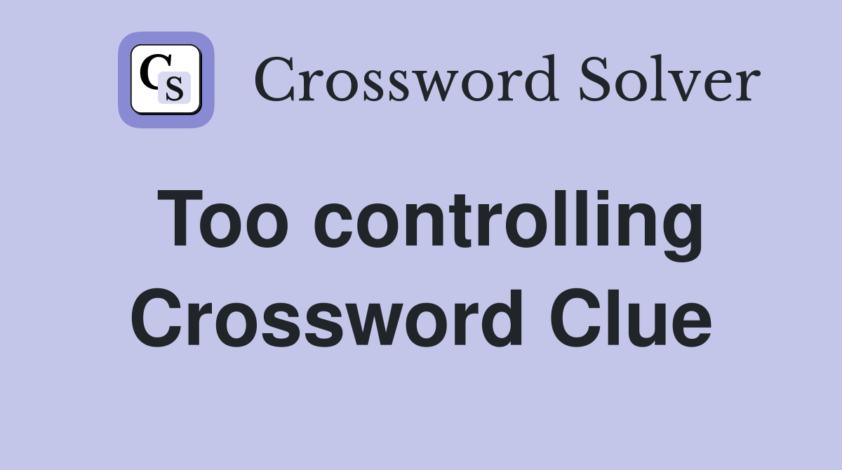 Too controlling Crossword Clue
