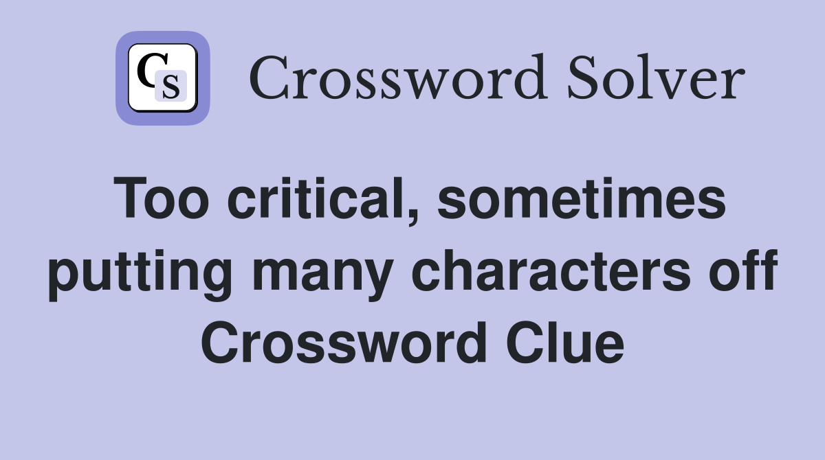 Too critical, sometimes putting many characters off Crossword Clue
