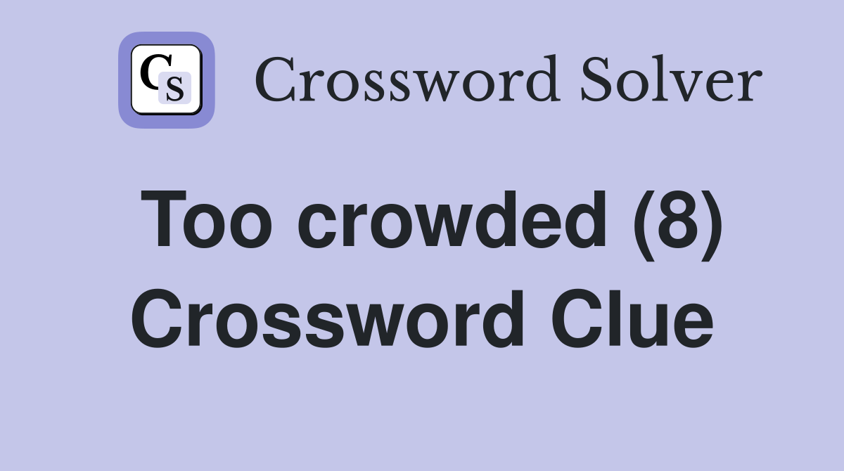 Too crowded (8) Crossword Clue