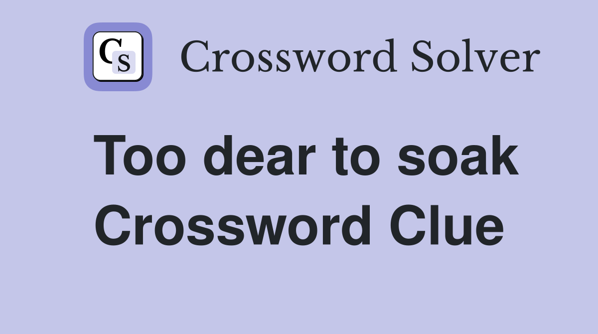 Too dear to soak Crossword Clue