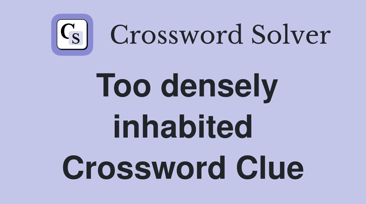 Too densely inhabited Crossword Clue