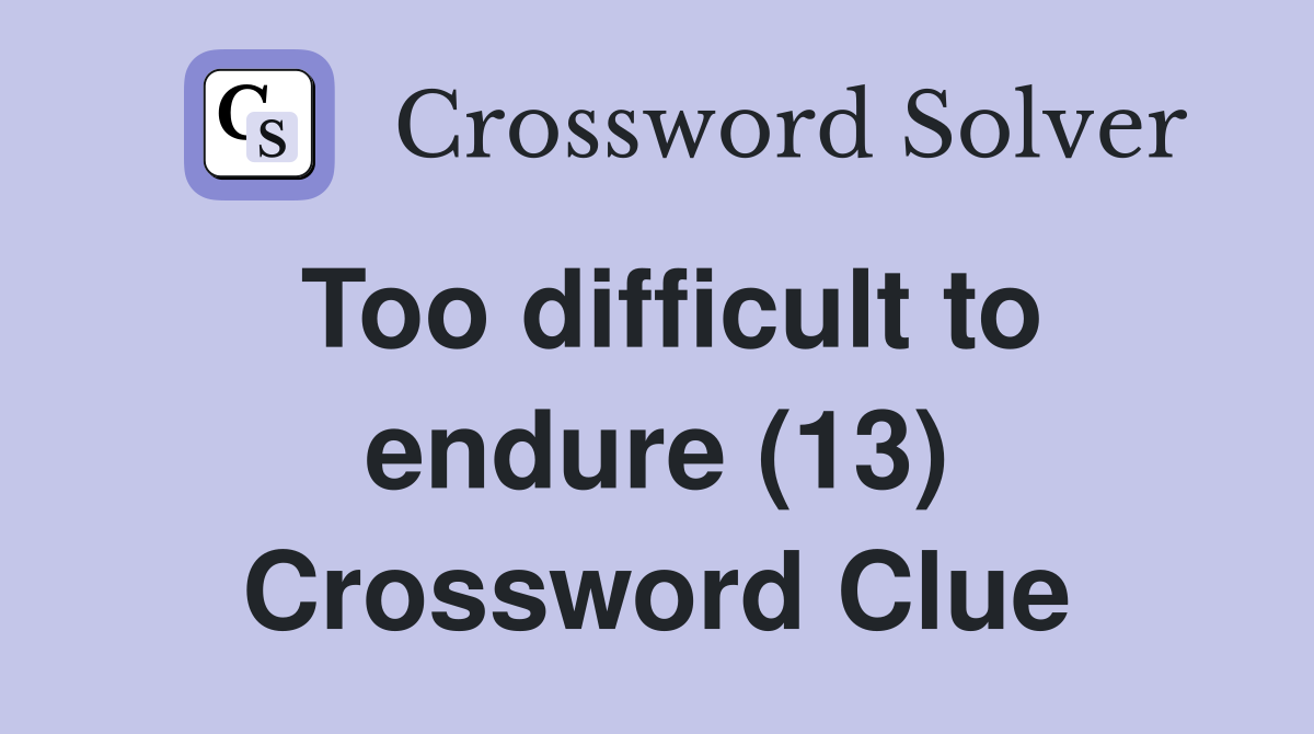 Too difficult to endure (13) Crossword Clue