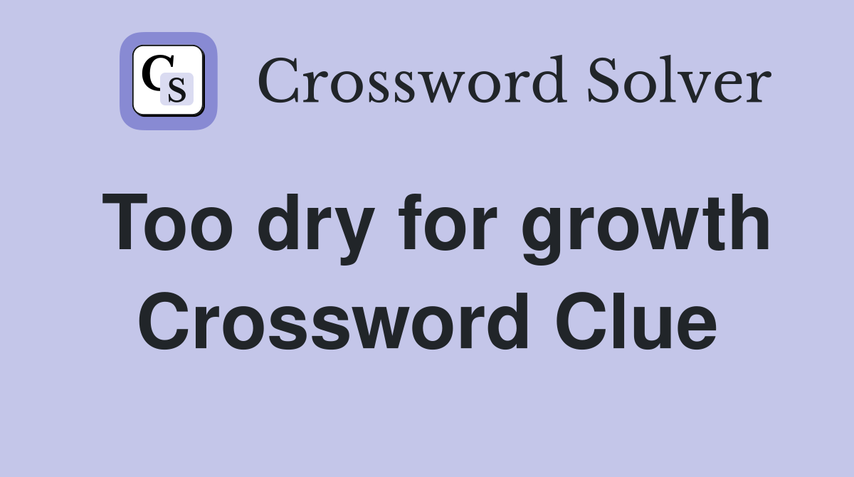 Too dry for growth Crossword Clue