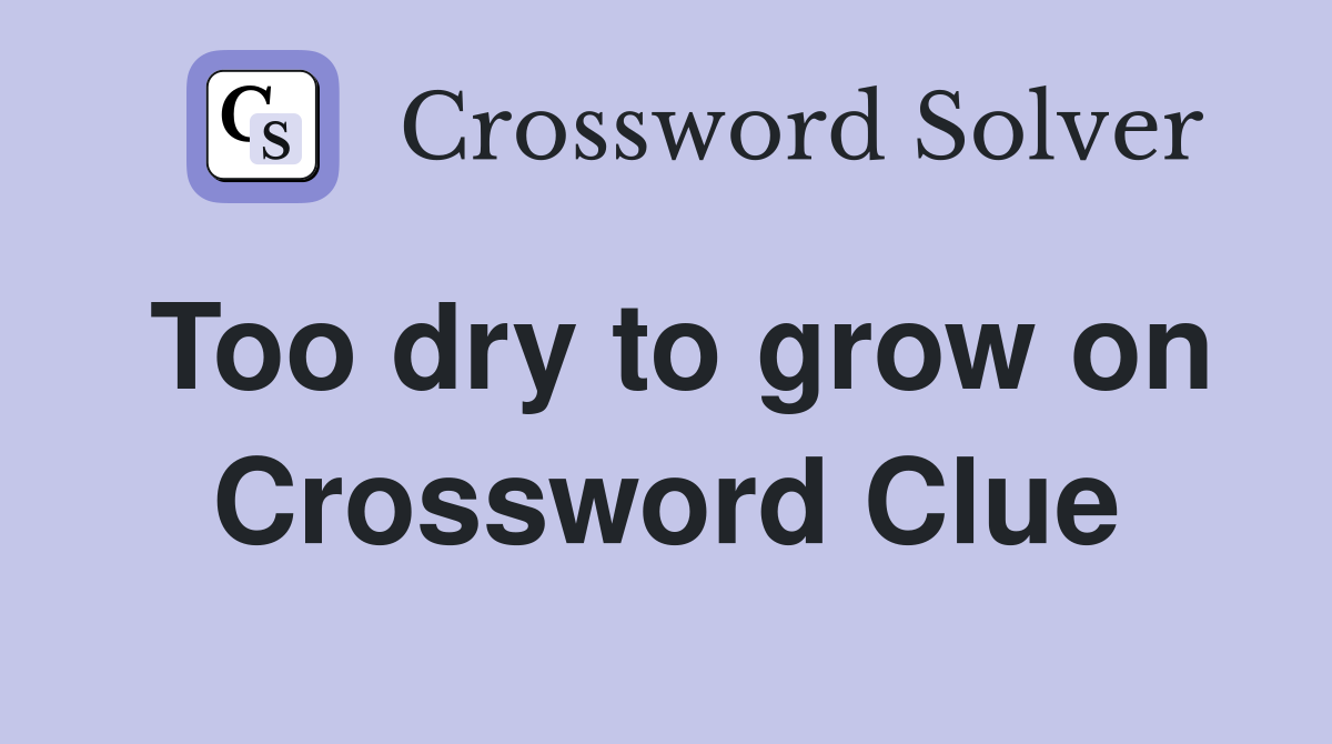 Too dry to grow on Crossword Clue