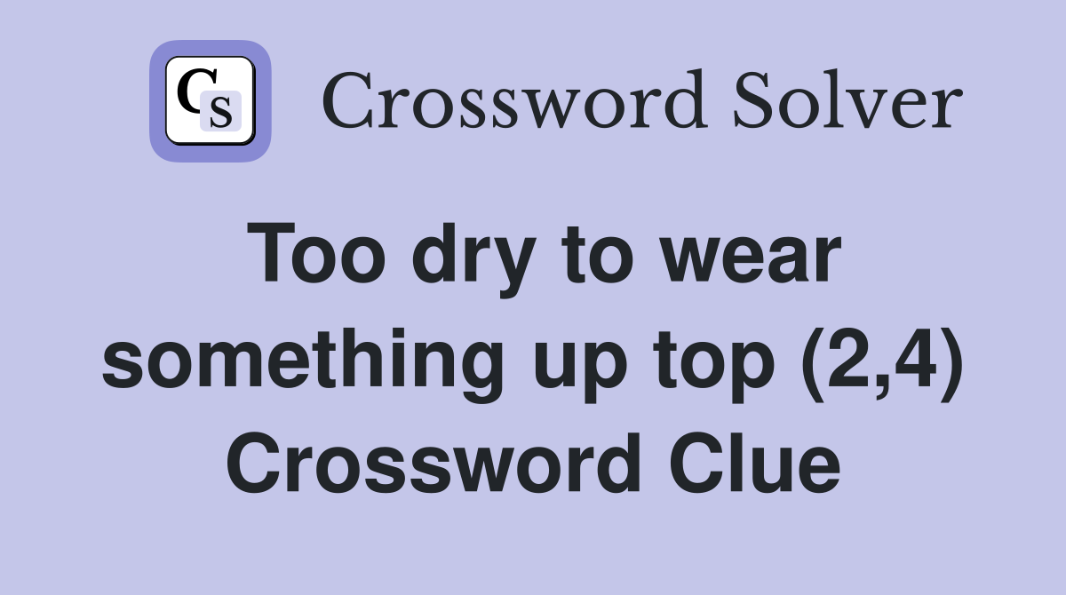 Too dry to wear something up top (2,4) Crossword Clue