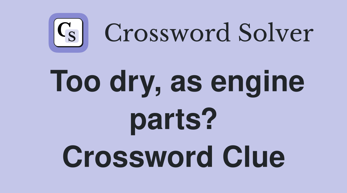 Too dry, as engine parts? Crossword Clue
