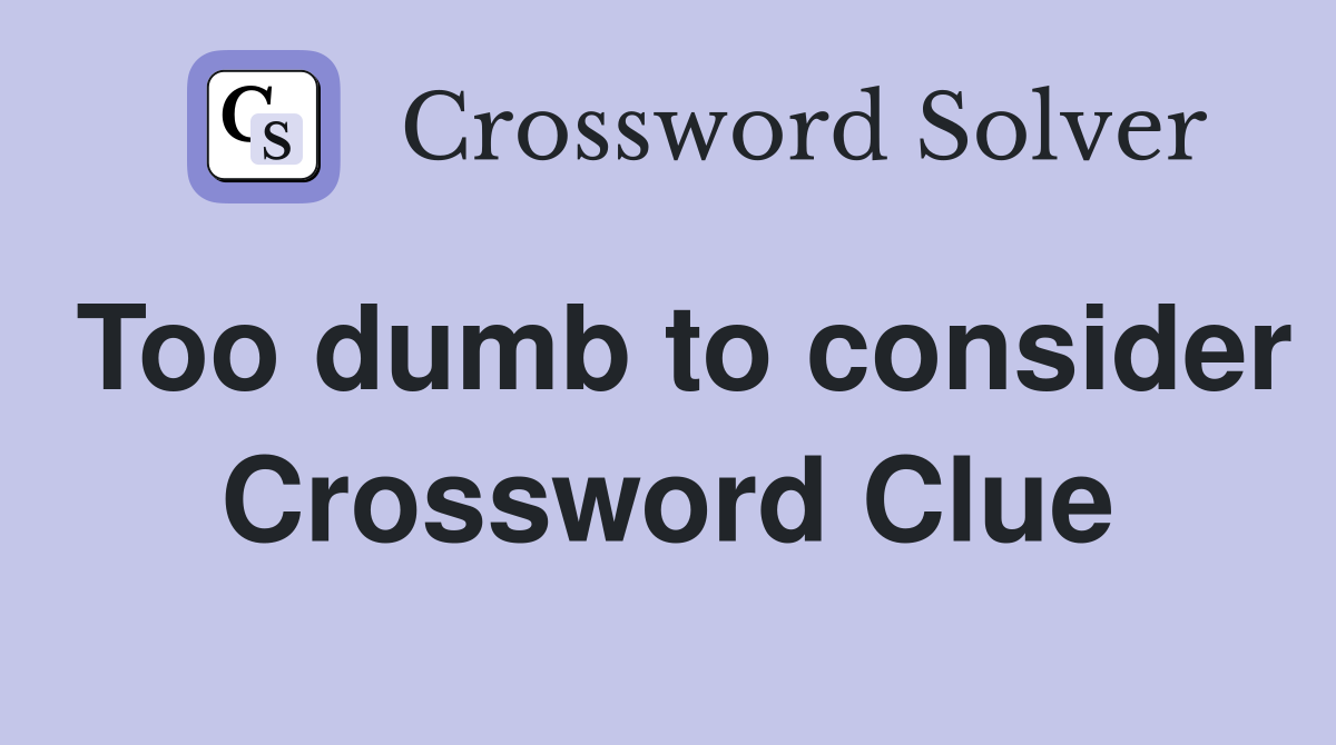 Too dumb to consider Crossword Clue