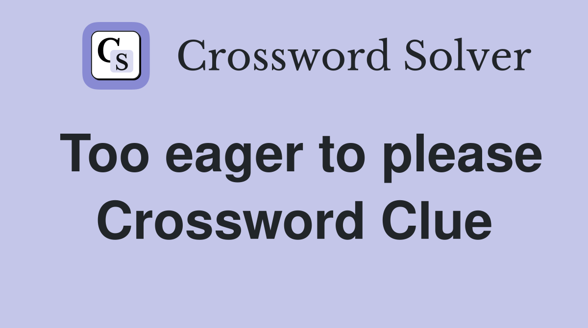 Too eager to please Crossword Clue