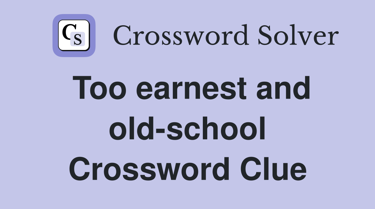 Too earnest and old-school Crossword Clue