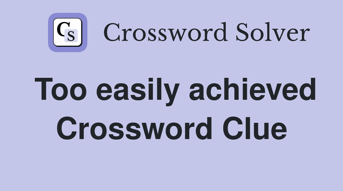 Too easily achieved Crossword Clue