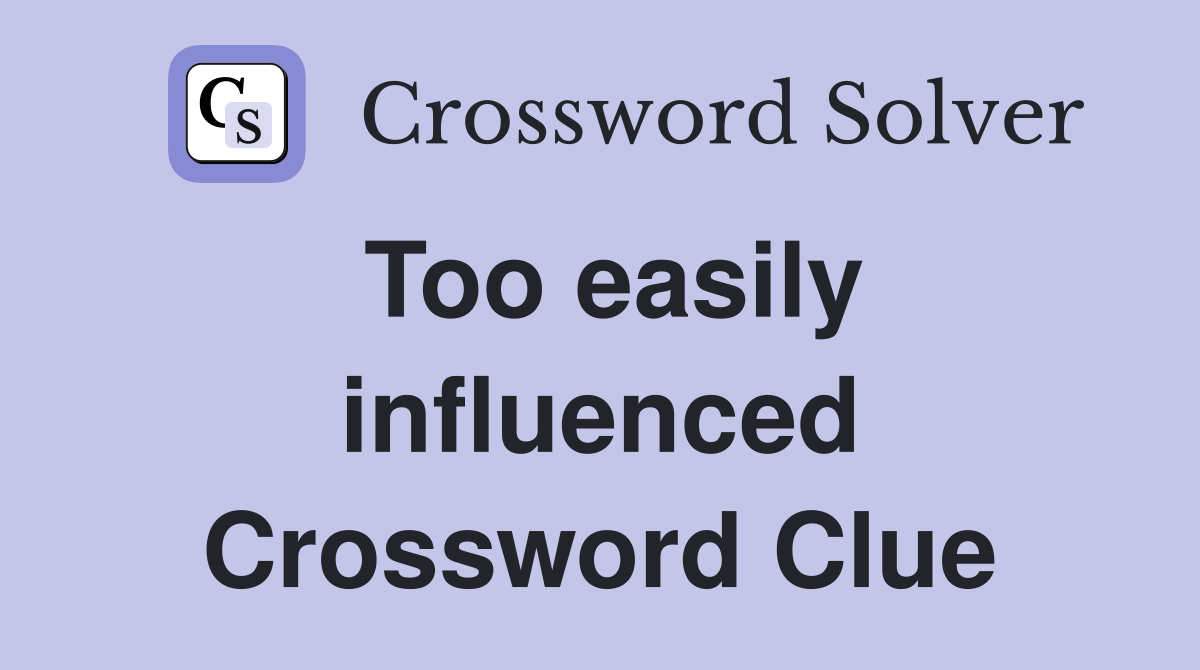 Too easily influenced Crossword Clue