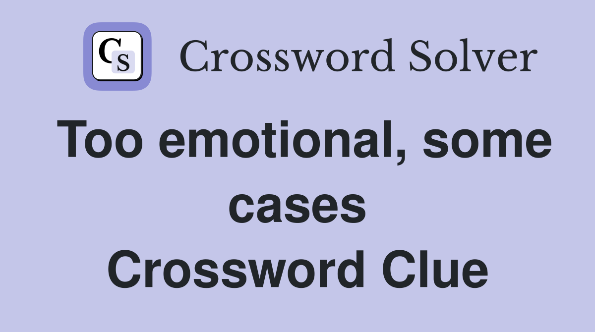 Too emotional, some cases Crossword Clue