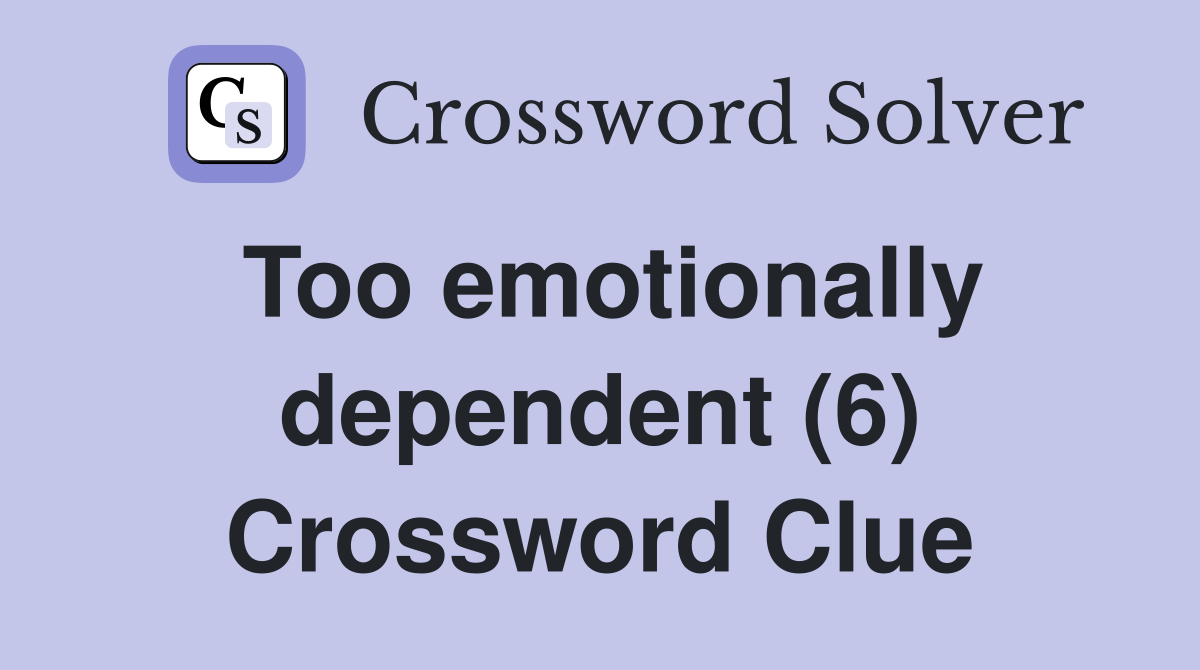 Too emotionally dependent (6) Crossword Clue