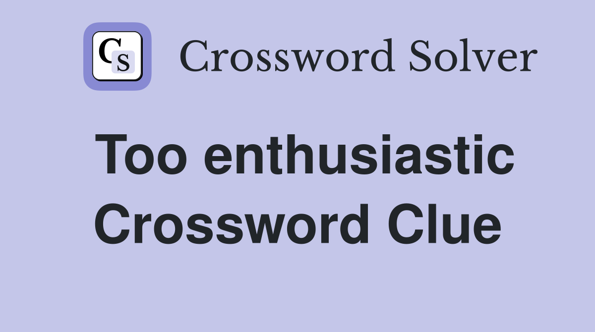 Too enthusiastic Crossword Clue