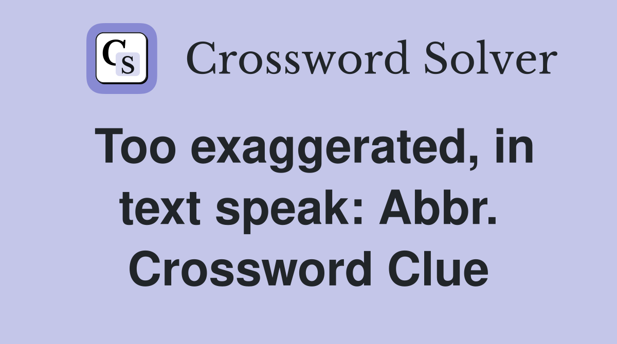 Too exaggerated, in text speak: Abbr. Crossword Clue