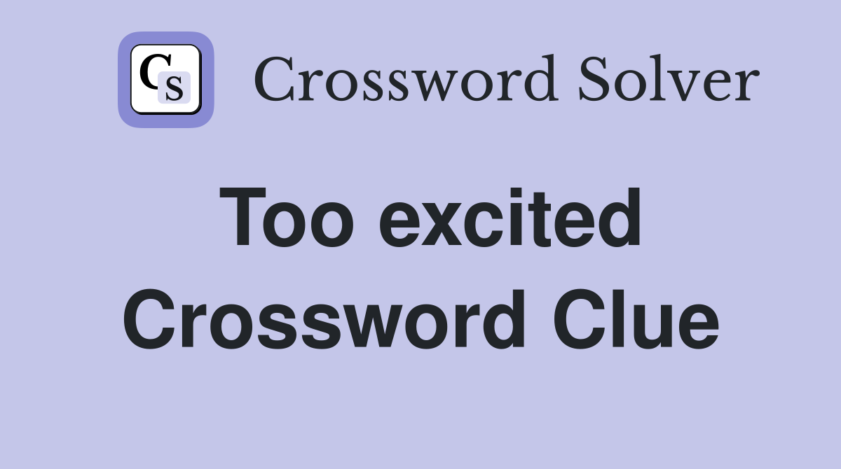 Too excited Crossword Clue Answers Crossword Solver
