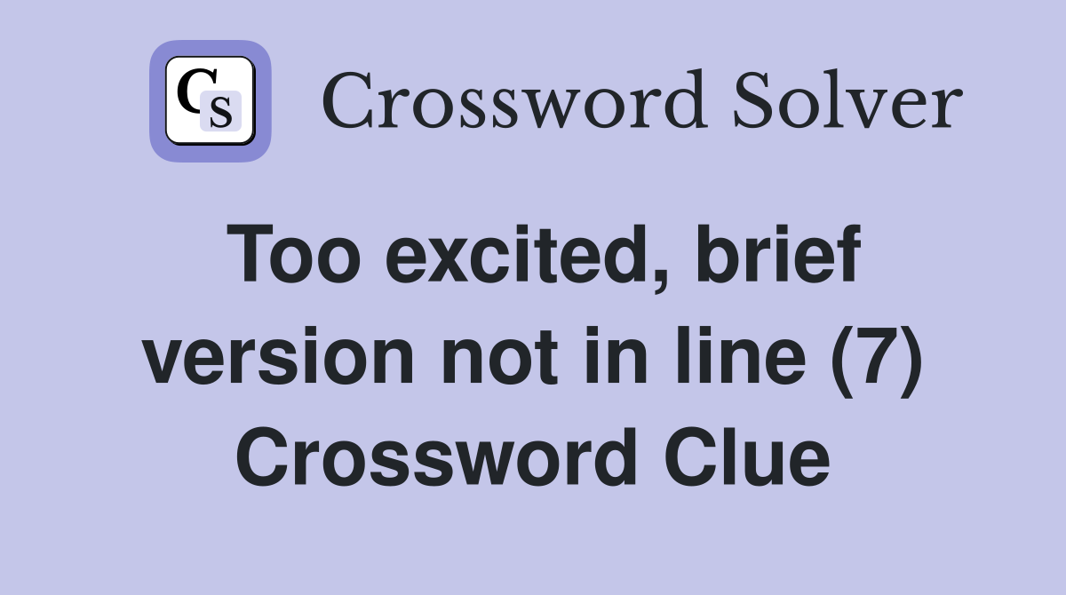 Too excited, brief version not in line (7) Crossword Clue