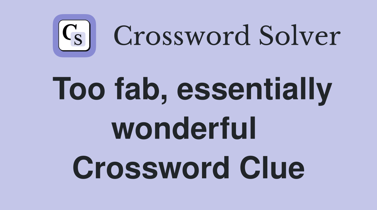 Too fab, essentially wonderful  Crossword Clue