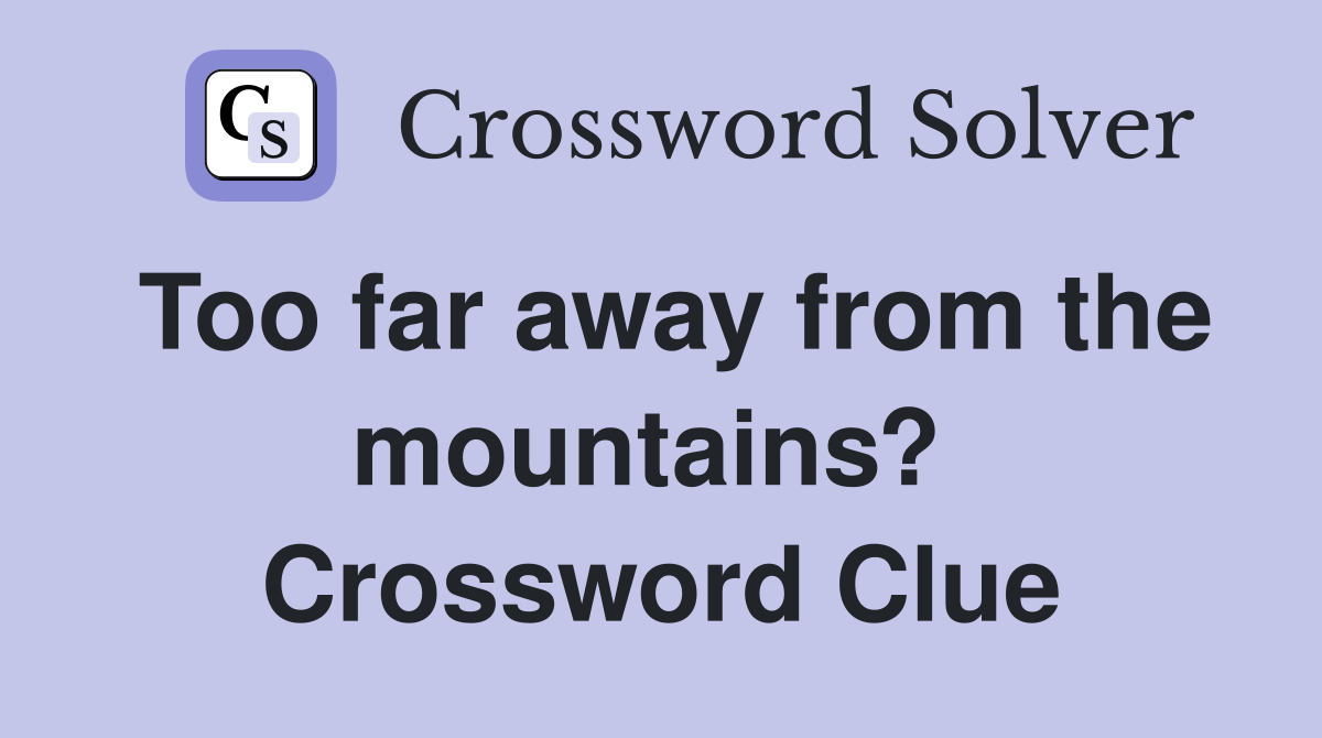 Too far away from the mountains?  Crossword Clue