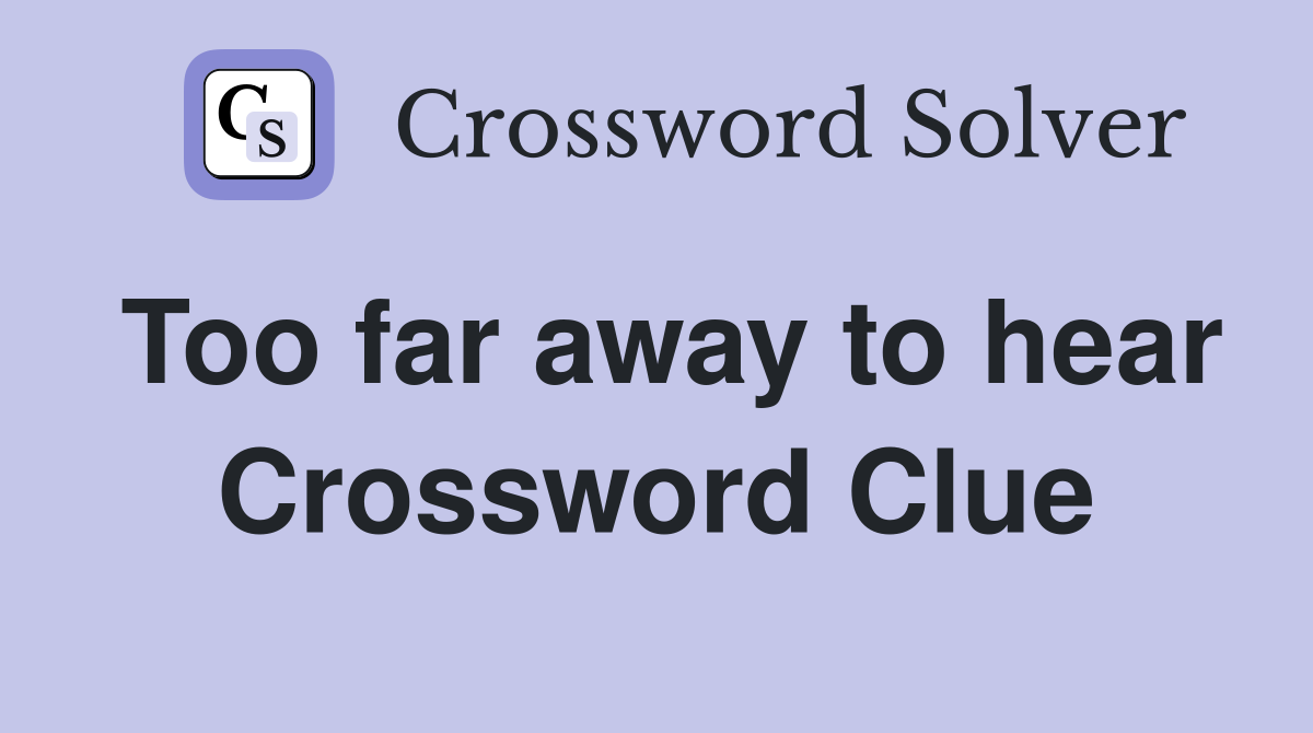Too far away to hear Crossword Clue