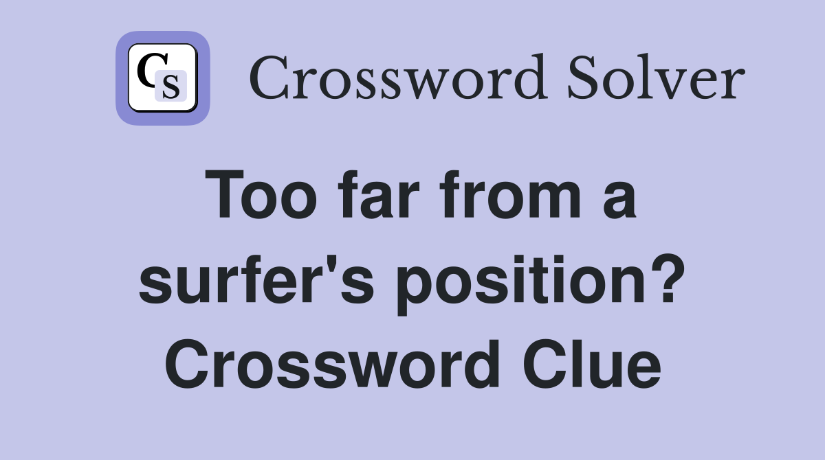 Too far from a surfer's position? Crossword Clue