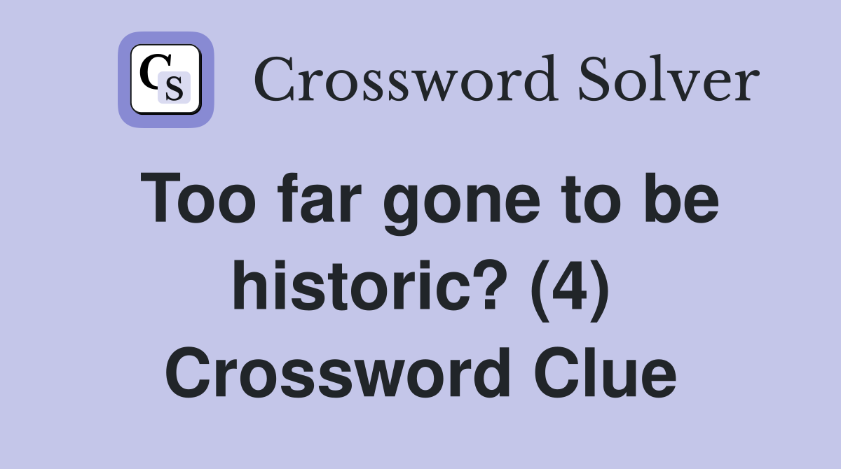 Too far gone to be historic? (4) Crossword Clue