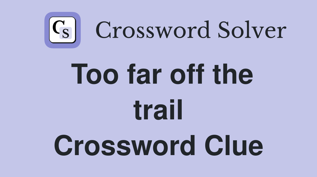 Too far off the trail Crossword Clue