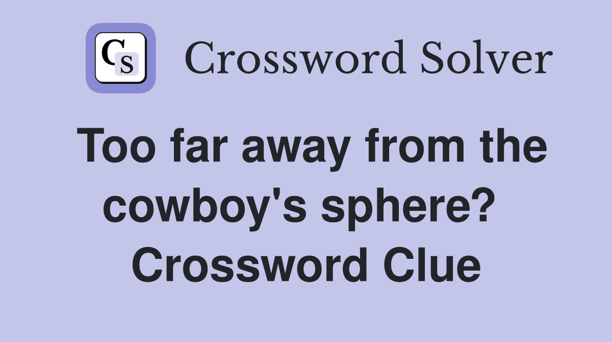 Too far away from the cowboy's sphere?  Crossword Clue