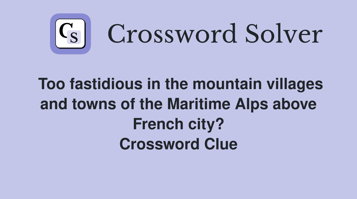 Too fastidious in the mountain villages and towns of the Maritime Alps above French city? Crossword Clue