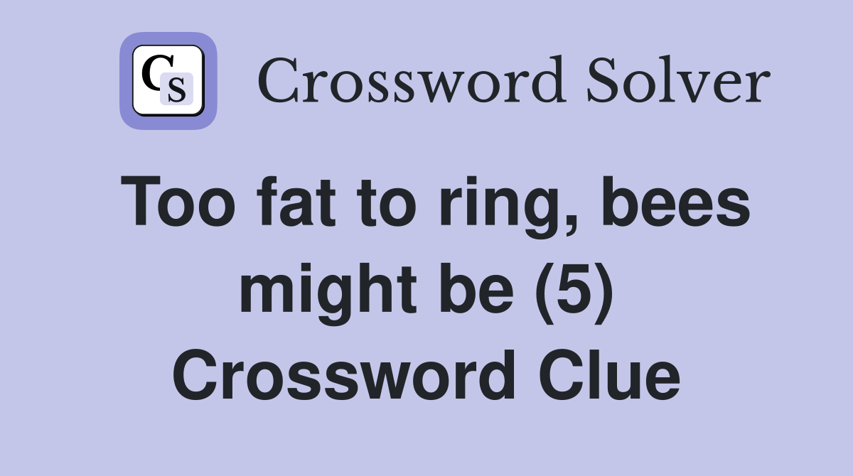 Too fat to ring, bees might be (5) Crossword Clue