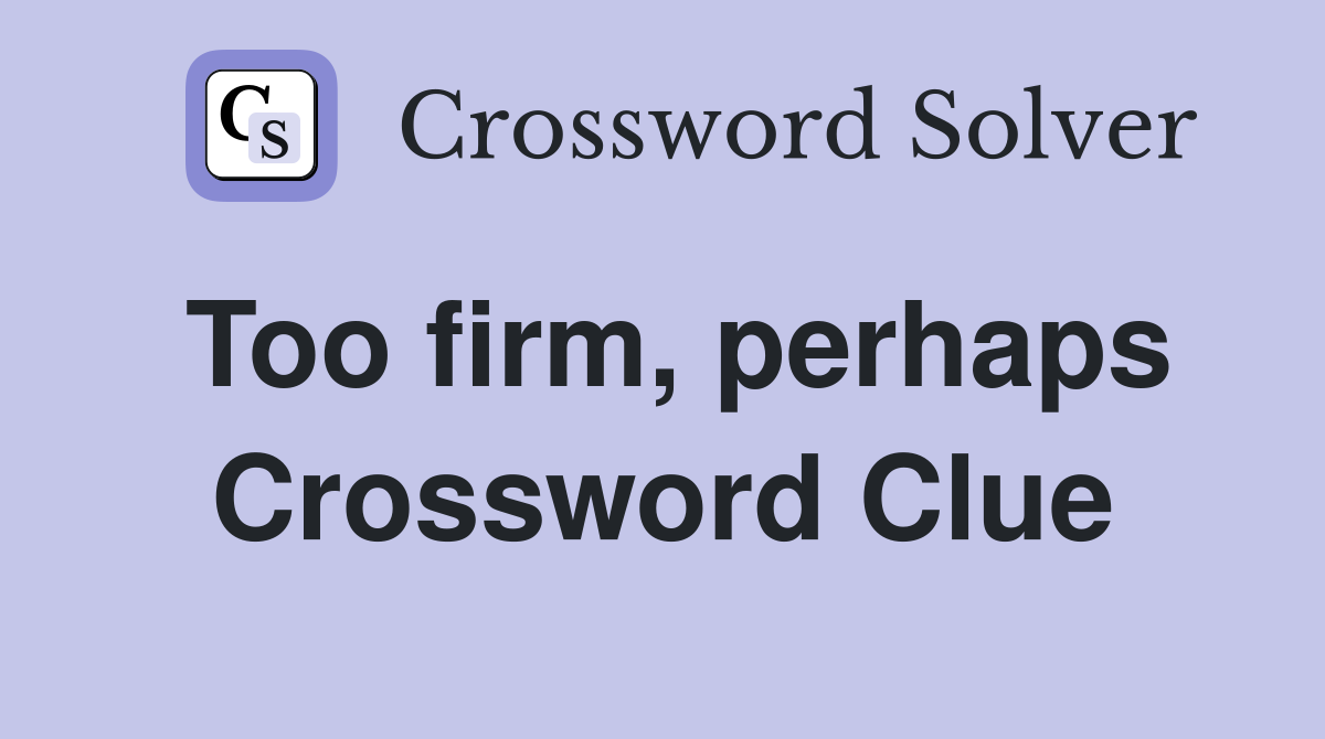 Too firm, perhaps Crossword Clue