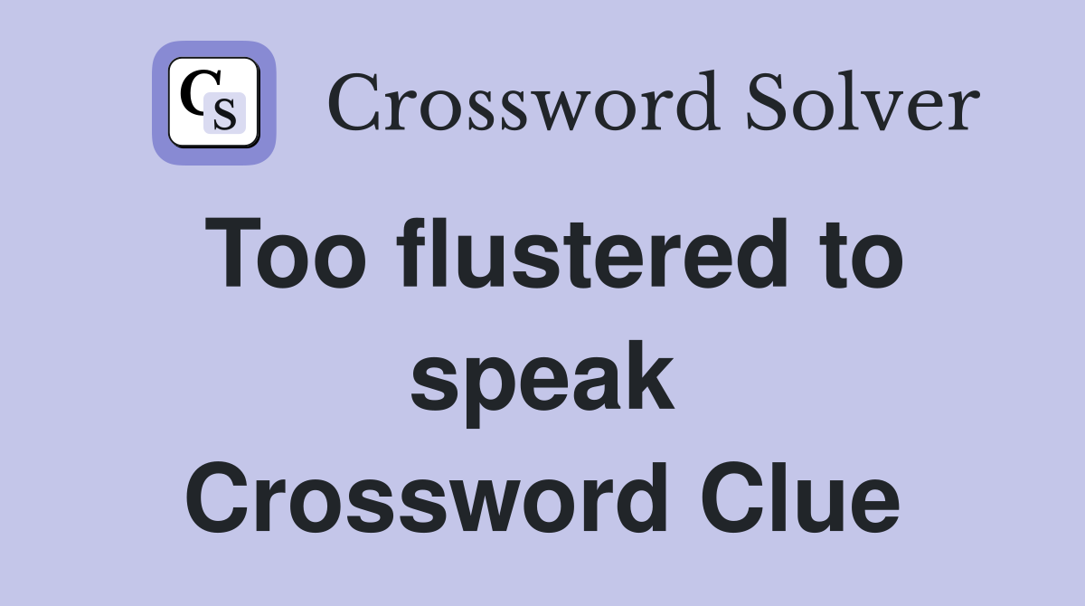 Too flustered to speak Crossword Clue