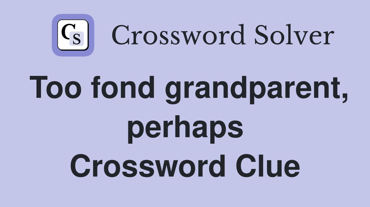 Too fond grandparent, perhaps Crossword Clue